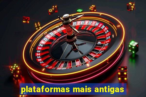 plataformas mais antigas