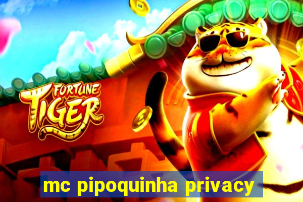 mc pipoquinha privacy