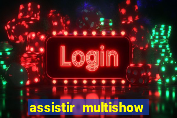 assistir multishow ao vivo