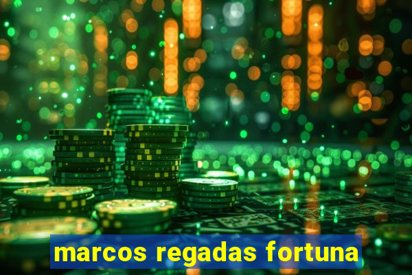 marcos regadas fortuna