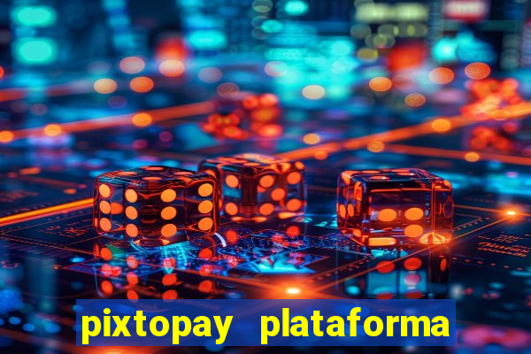 pixtopay plataforma de jogos