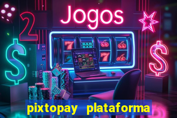 pixtopay plataforma de jogos