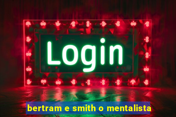 bertram e smith o mentalista