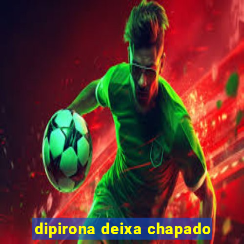 dipirona deixa chapado