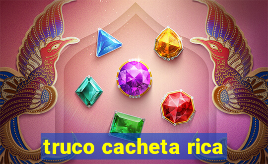 truco cacheta rica