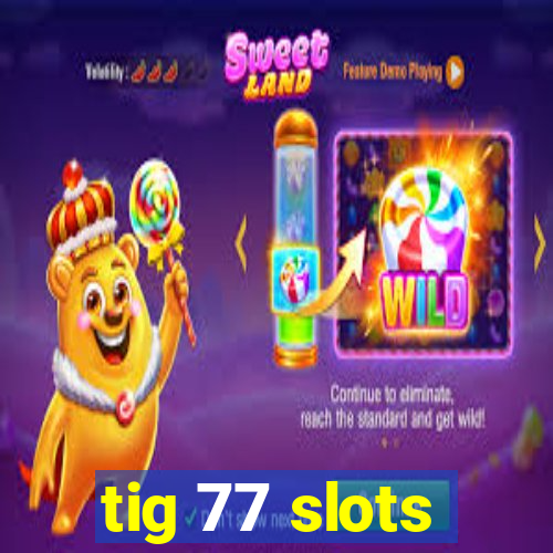 tig 77 slots