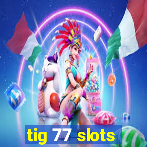 tig 77 slots