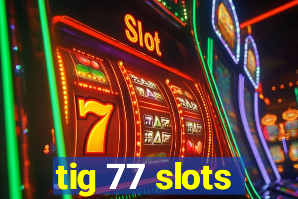 tig 77 slots