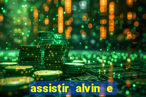 assistir alvin e os esquilos