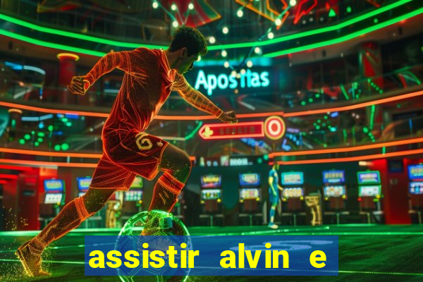 assistir alvin e os esquilos