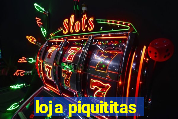 loja piquititas