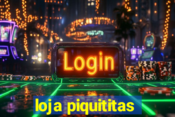 loja piquititas