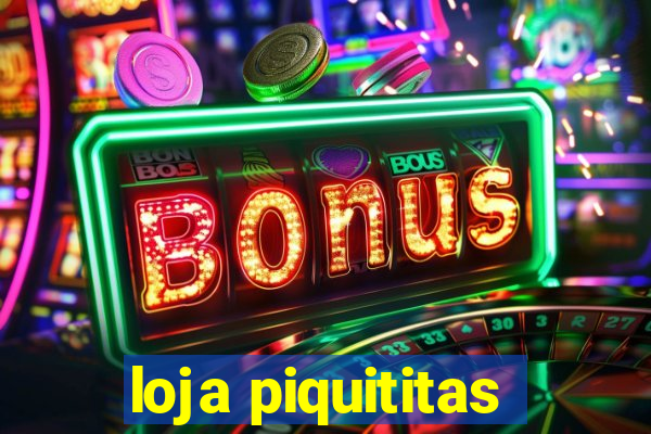 loja piquititas