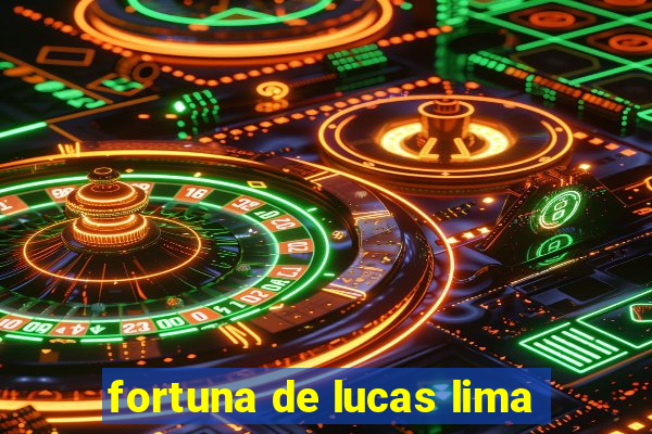 fortuna de lucas lima