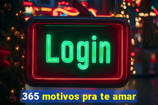 365 motivos pra te amar