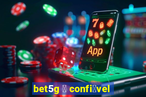 bet5g 茅 confi谩vel