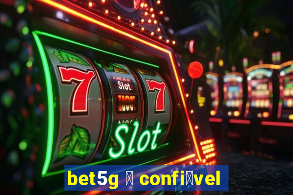 bet5g 茅 confi谩vel