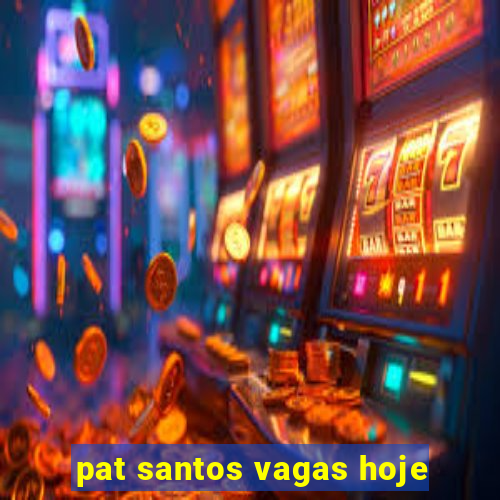 pat santos vagas hoje