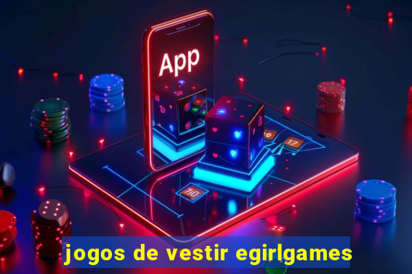 jogos de vestir egirlgames