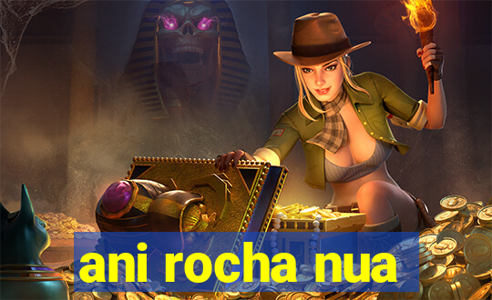 ani rocha nua