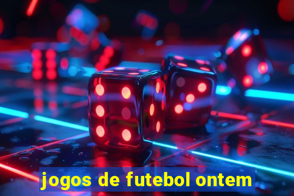 jogos de futebol ontem