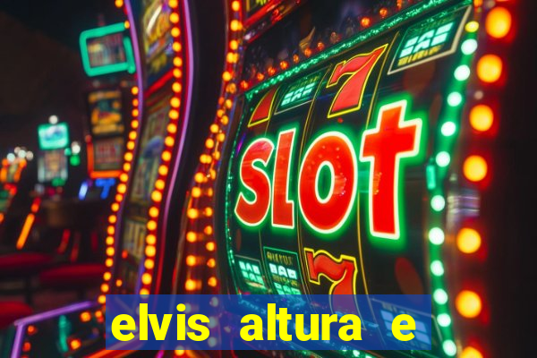 elvis altura e peso elvis bugalu altura e