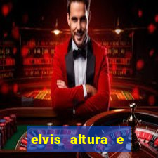 elvis altura e peso elvis bugalu altura e