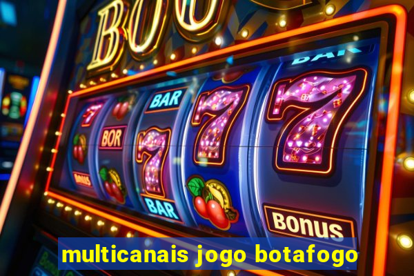 multicanais jogo botafogo