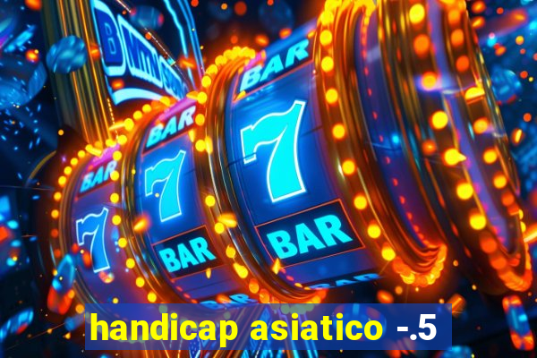 handicap asiatico -.5