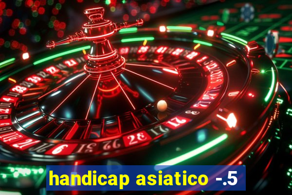 handicap asiatico -.5