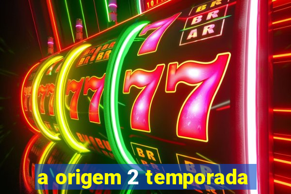 a origem 2 temporada