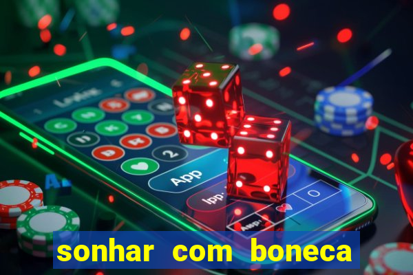 sonhar com boneca jogo do bicho