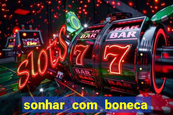 sonhar com boneca jogo do bicho