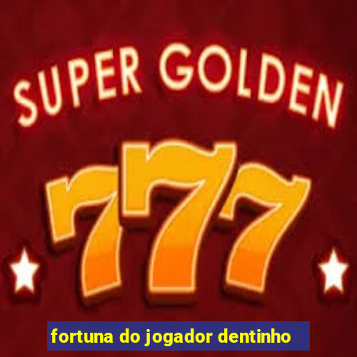 fortuna do jogador dentinho