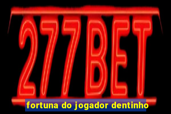 fortuna do jogador dentinho