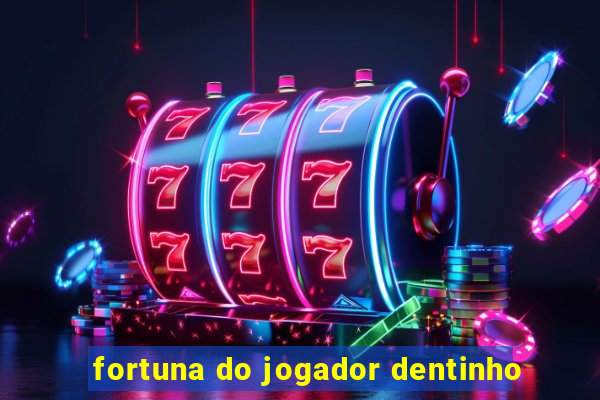 fortuna do jogador dentinho