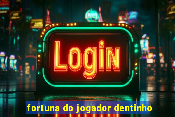 fortuna do jogador dentinho