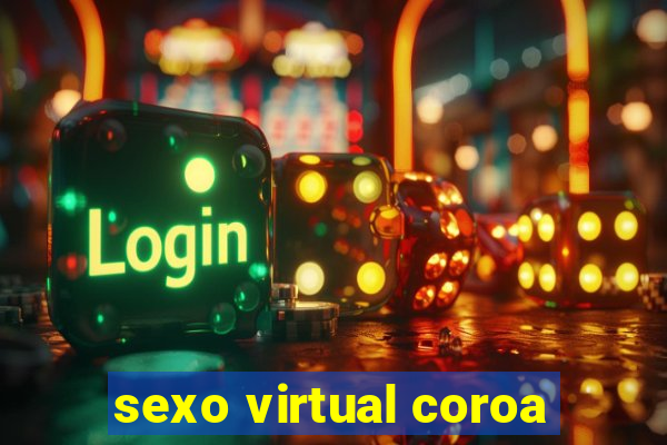 sexo virtual coroa