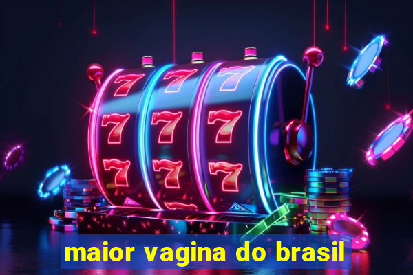 maior vagina do brasil