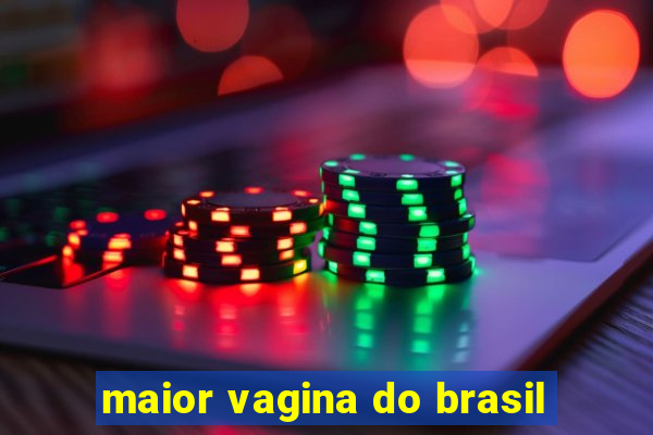 maior vagina do brasil