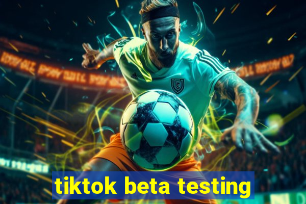 tiktok beta testing