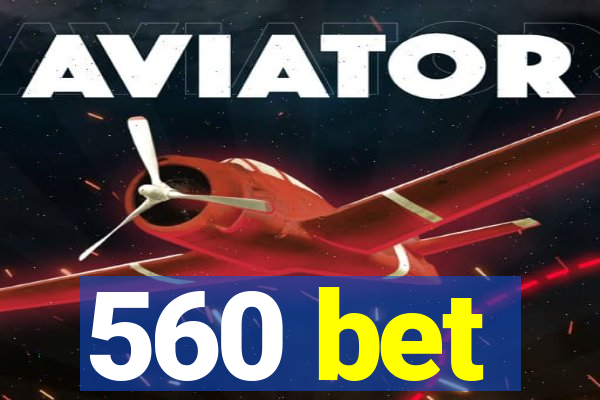 560 bet