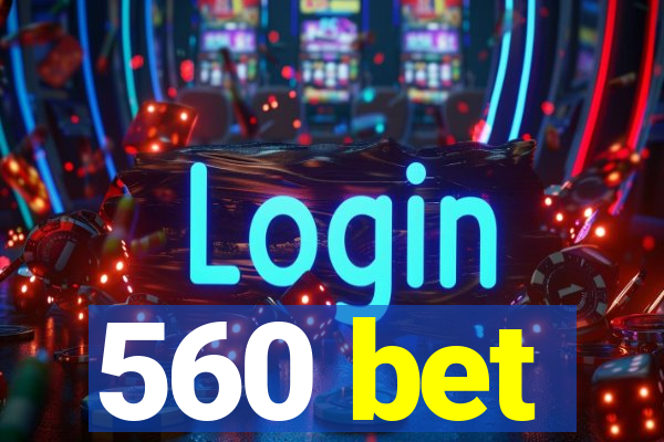 560 bet