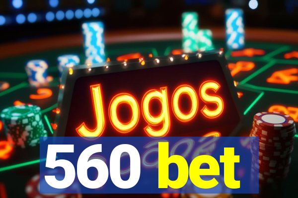 560 bet