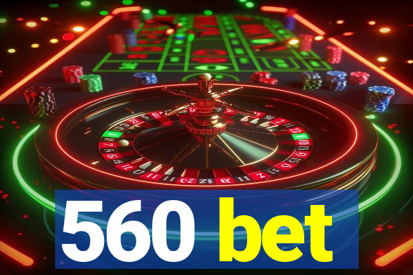 560 bet