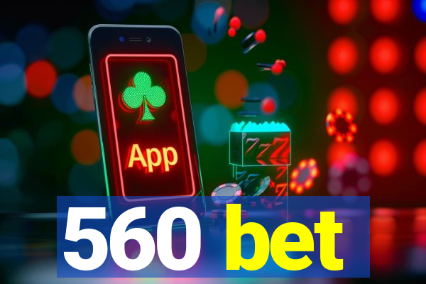 560 bet