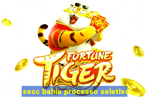 sesc bahia processo seletivo