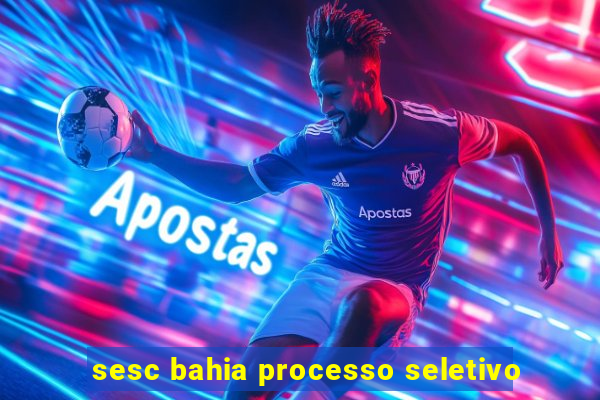 sesc bahia processo seletivo