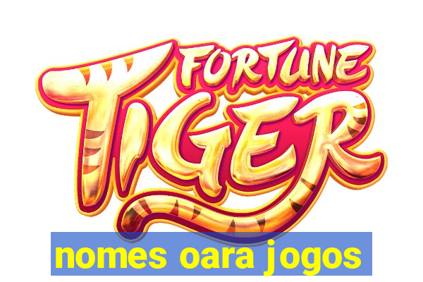 nomes oara jogos