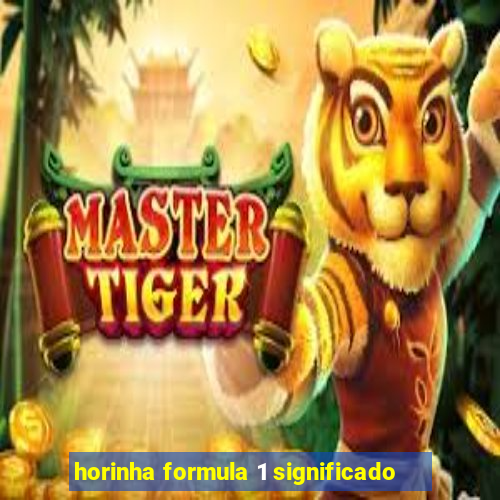 horinha formula 1 significado